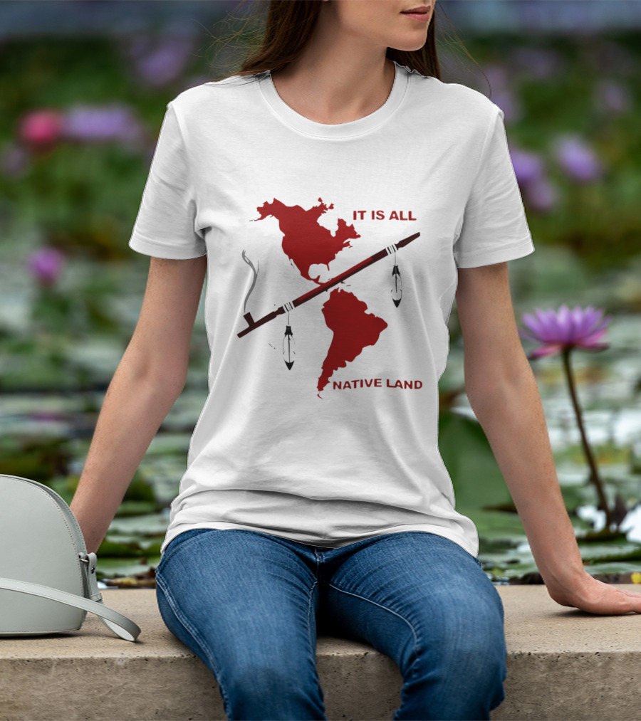 North And South America It Is All Native Land Pipe T-Shirt