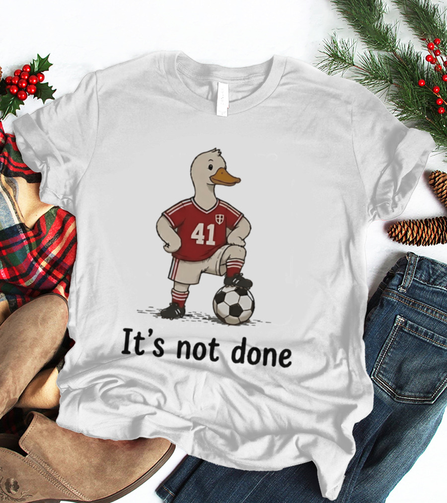 Football Duck Jersey 41 Soccer Ball It's Not Done T-Shirt