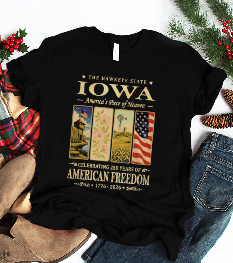 The Hawkeye State Iowa America's Piece Of Heaven Celebrating 250 Years Of American Freedom 1776 2026 T-Shirt