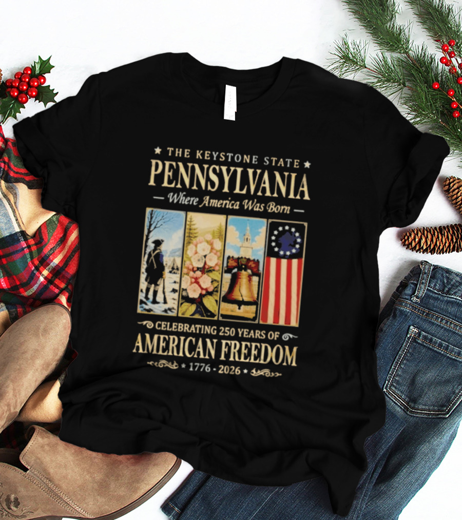 The Keystone State Pennsylvania Where America Was Born Celebrating 250 Years Of American Freedom 1776 2026 Liberty Bell Flag T-Shirt