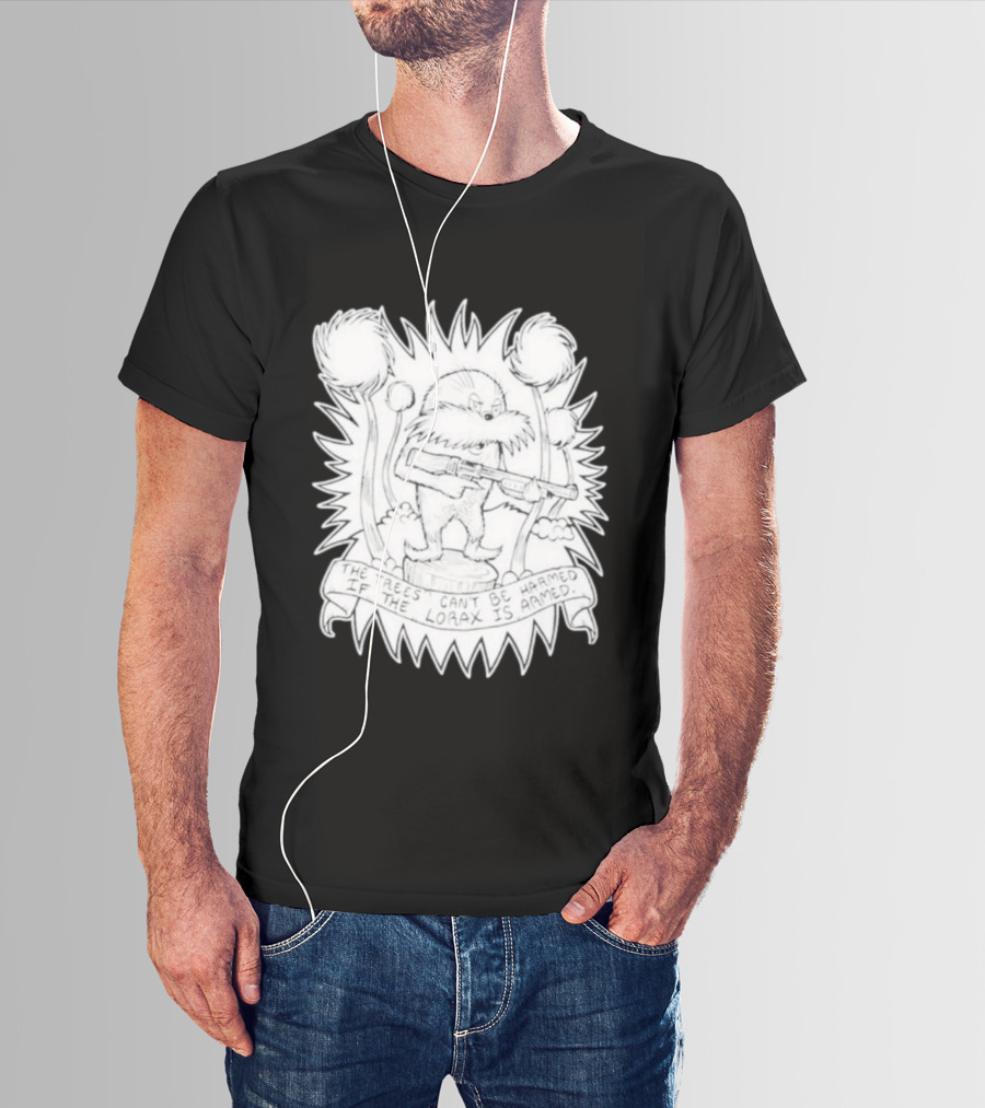The Trees Can't Be Harmed If The Lorax Is Armed T-Shirt