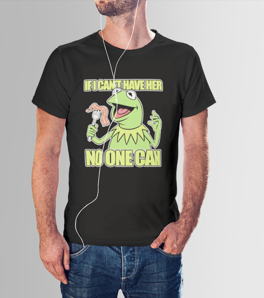 Kermit The Frog If I Can't Have Her No One Can With Bacon T-Shirt