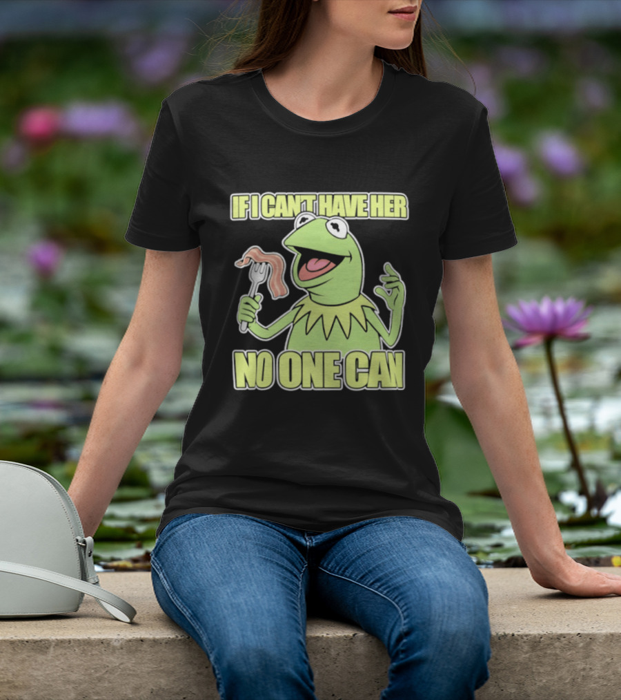 Kermit The Frog If I Can't Have Her No One Can With Bacon T-Shirt