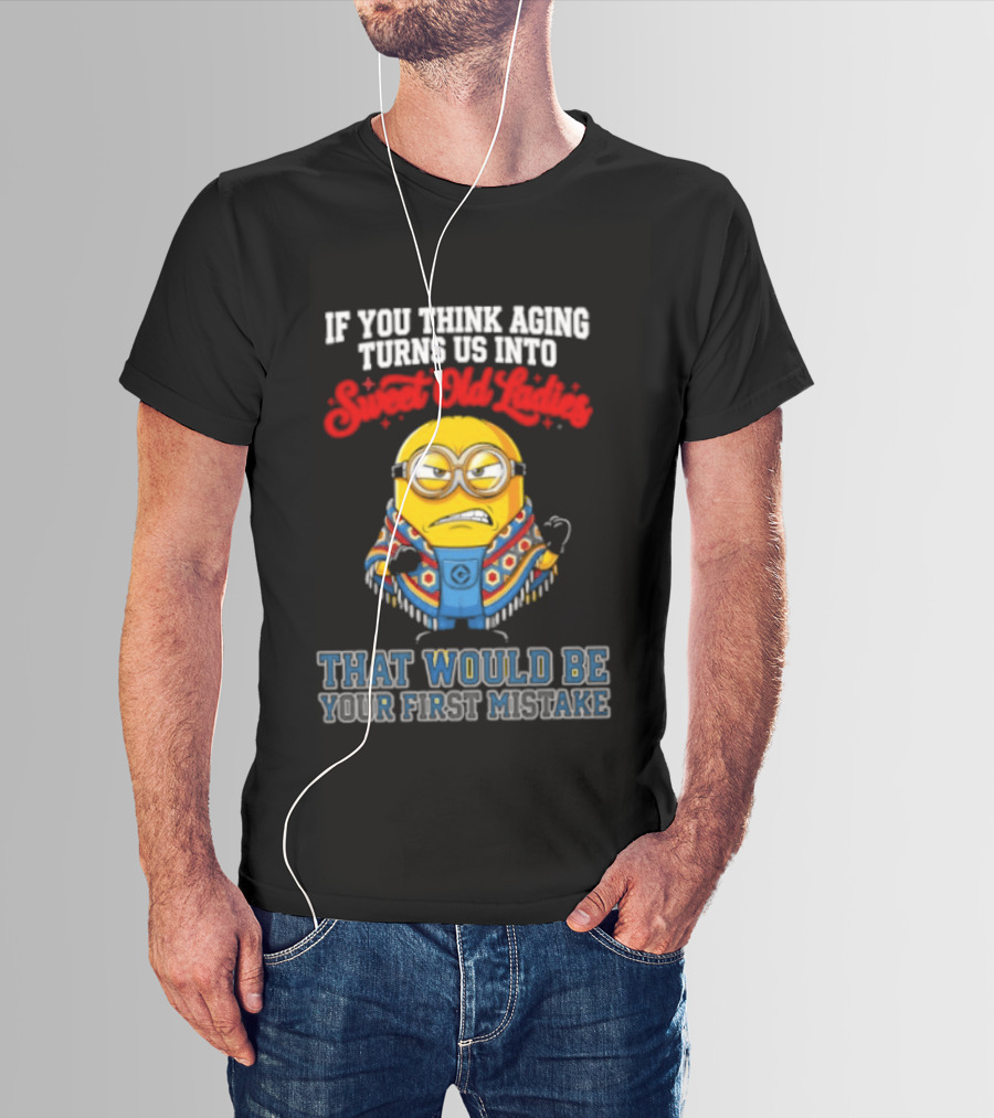 Minion Aging Sweet Old Ladies First Mistake T-Shirt