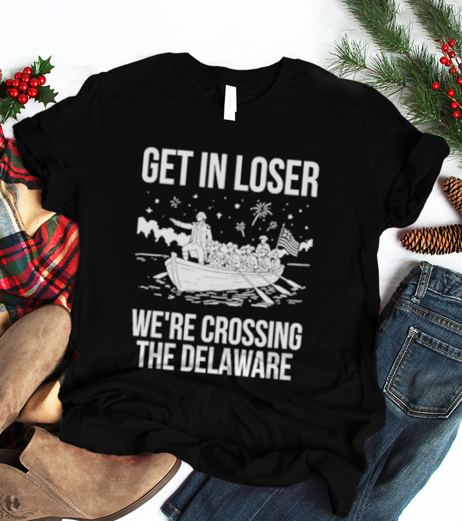 Get In Loser We're Crossing The Delaware George Washington Boat Snow Stars T-Shirt