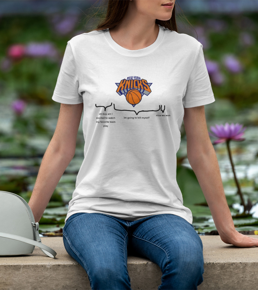 New York Knicks Oh Boy Am I Excited To My Favorite Team Play I'm Going To Kill Myself Nice We Won T-Shirt