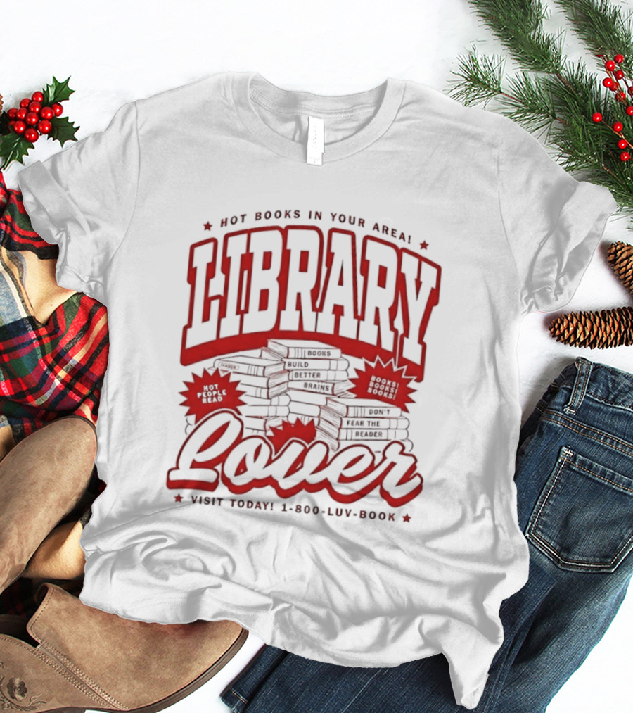 Library Lover Hot Books In Your Area Visit Today 1800 Luv Book T-Shirt
