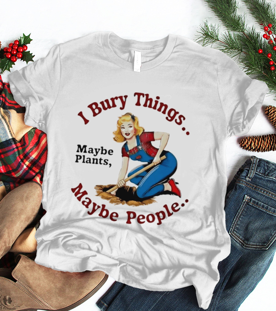 I Bury Things Maybe Plants Maybe People Retro Style Pin Up Playing Humor T-Shirt