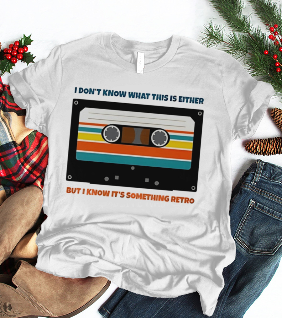 I Don't Know What This Is Either But I Know It's Something Retro Cassette Tape T-Shirt