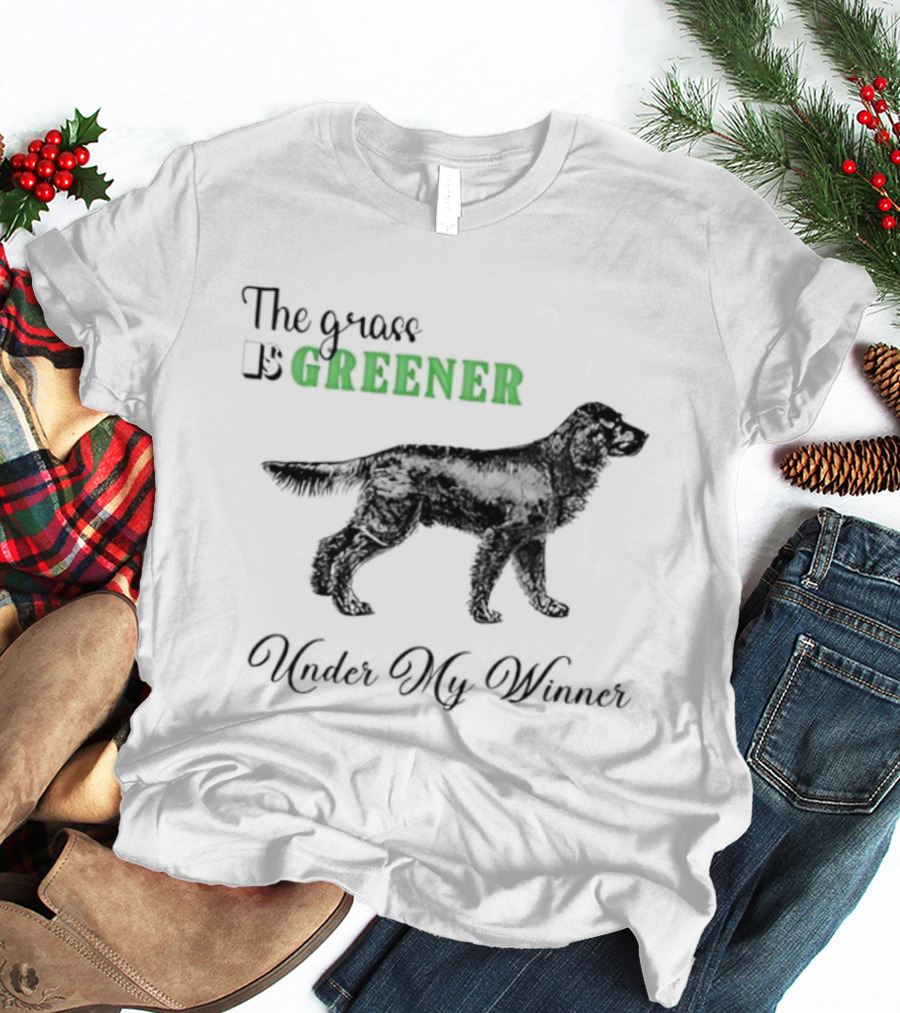 The Grass Is Greener Under My Winner Dog T-Shirt