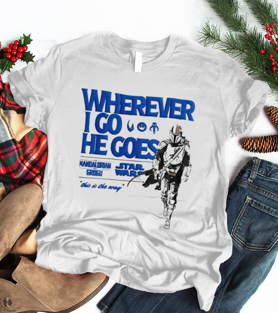 Wherever I Go He Goes This Is The Way Mandalorian Grogu Star Wars T-Shirt