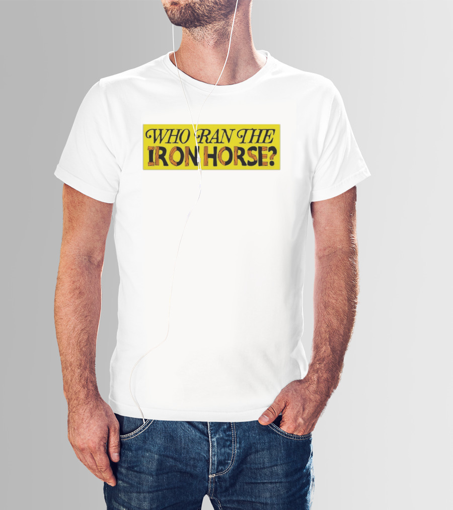 Who Ran The Iron Horse? T-Shirt