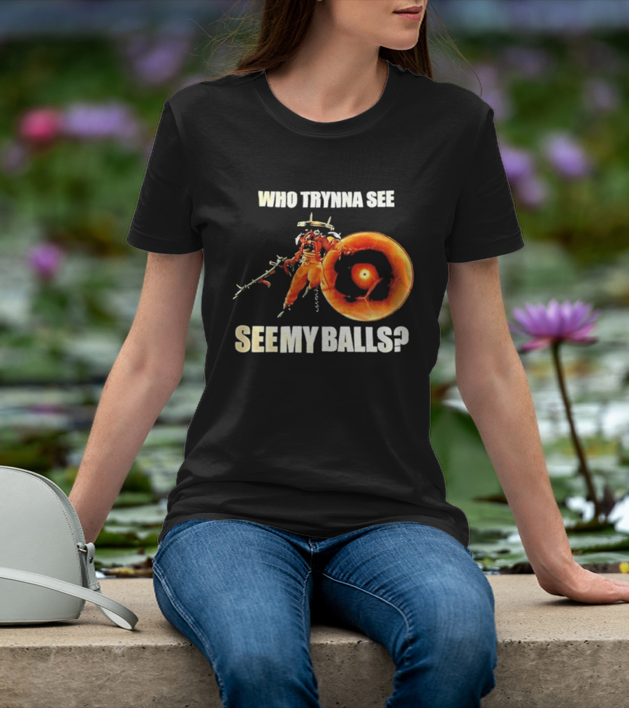 Seven Deadlock Who Tryna See My Balls Fantasy Warrior And Fiery Ring T-Shirt