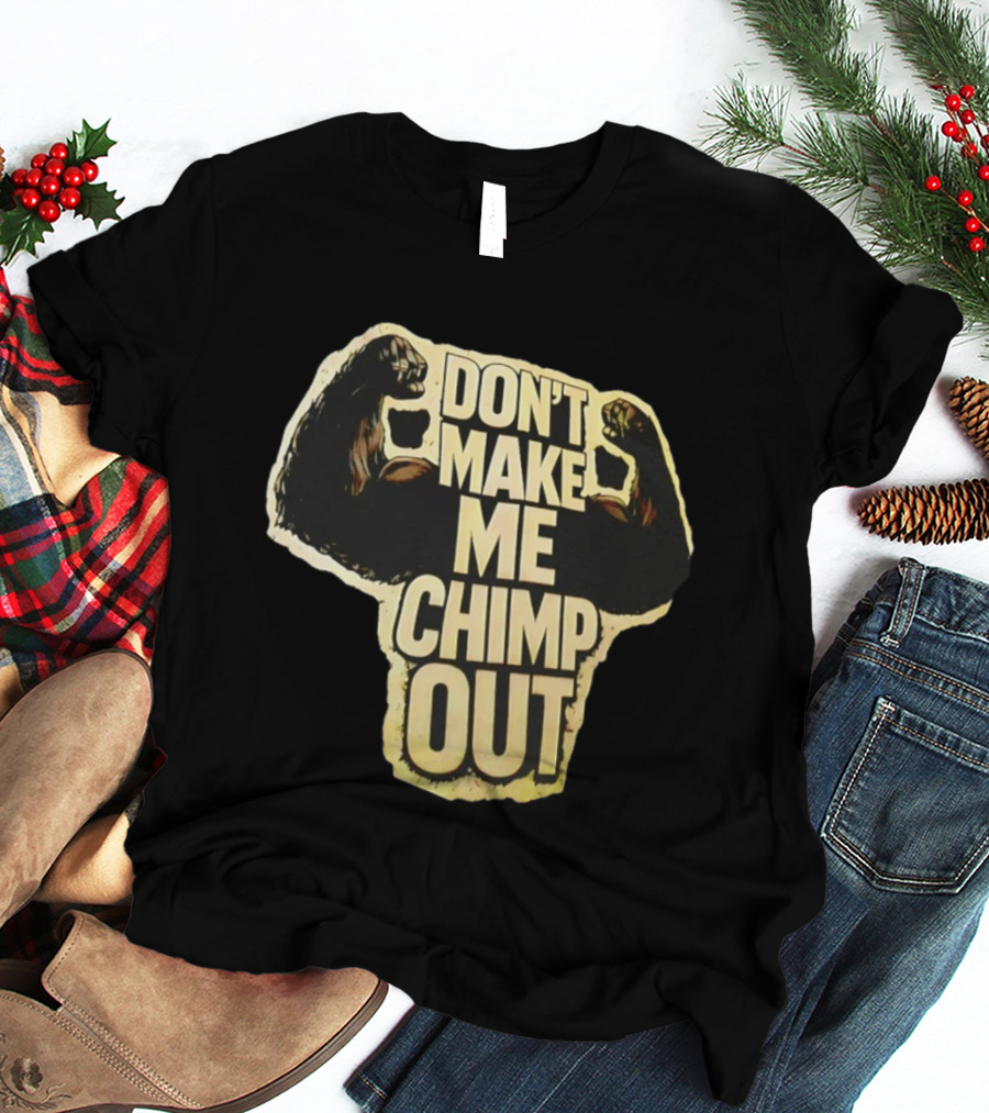 DON'T MAKE ME CHIMP OUT Bold Text With Flexing Arms T-Shirt