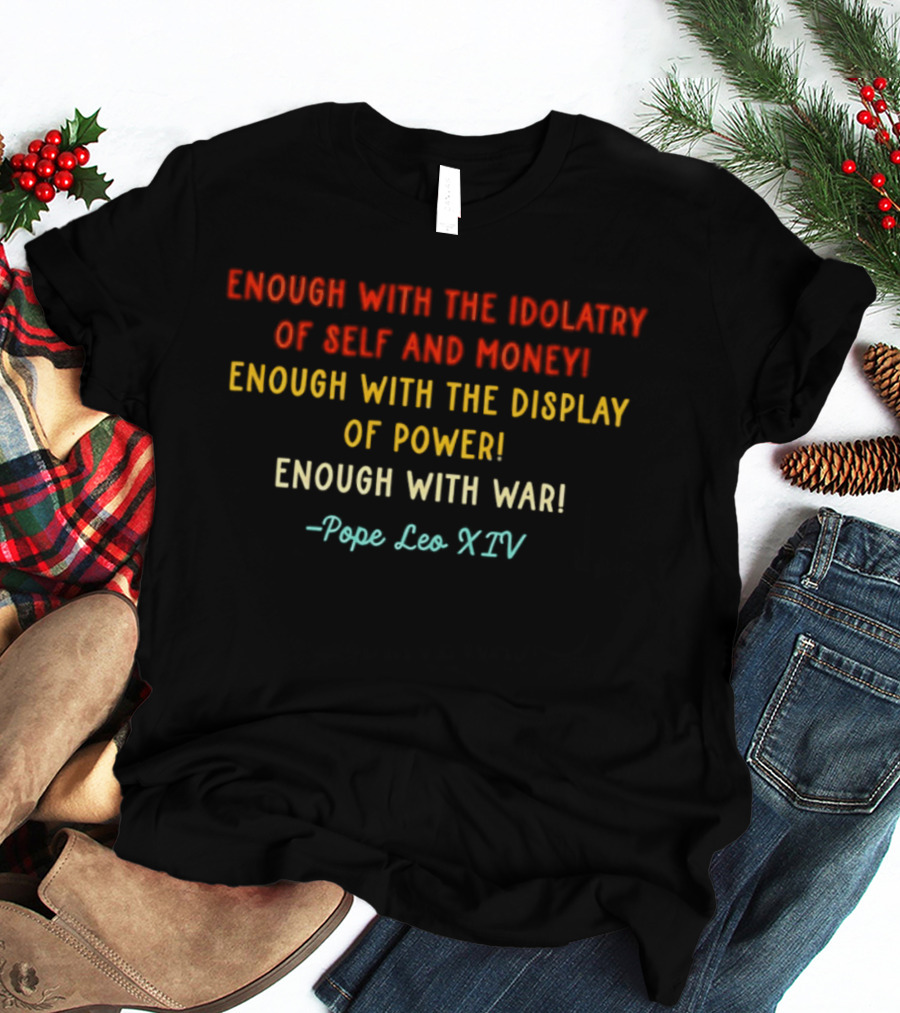 Enough With The Idolatry Of Self And Money Display Of Power War Pope Leo XIV T-Shirt
