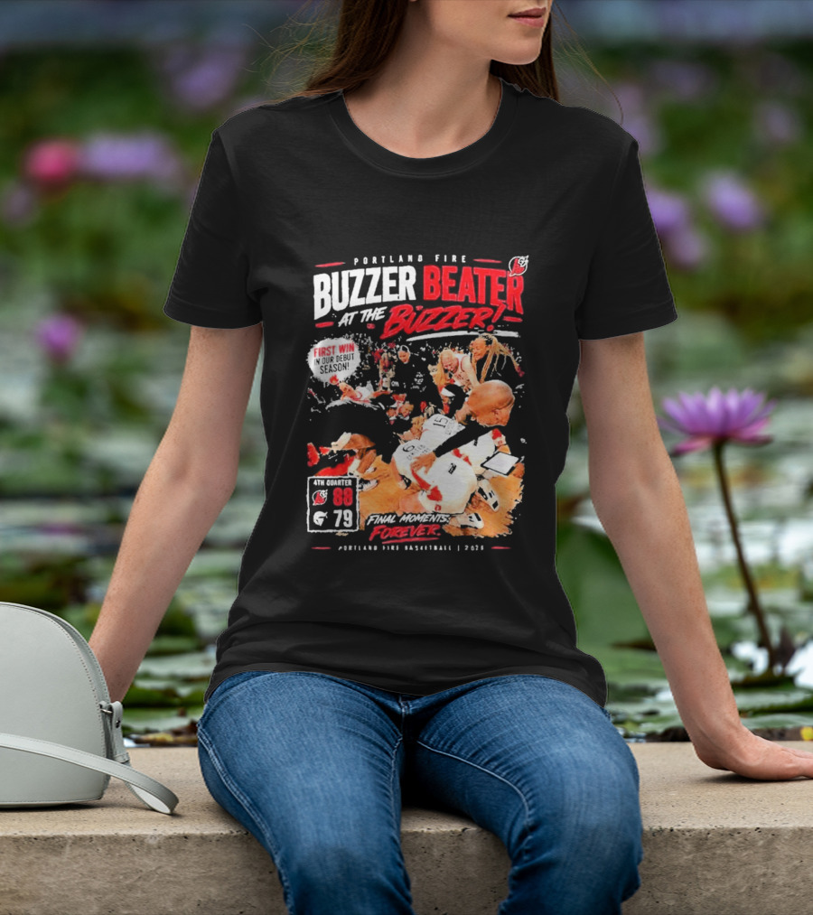 Portland Fire Buzzer Beater At The Buzzer First Win Final Moments Forever Basketball 2026 T-Shirt