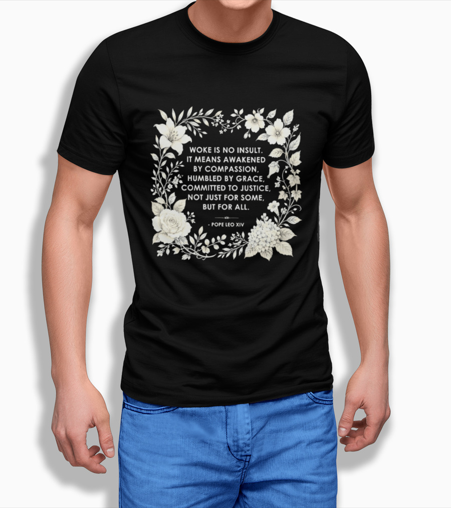 Woke Is No Insult Awakened By Compassion Humbled By Grace Committed To Justice Not Just For Some But For All Pope Leo XIV Floral Frame T-Shirt