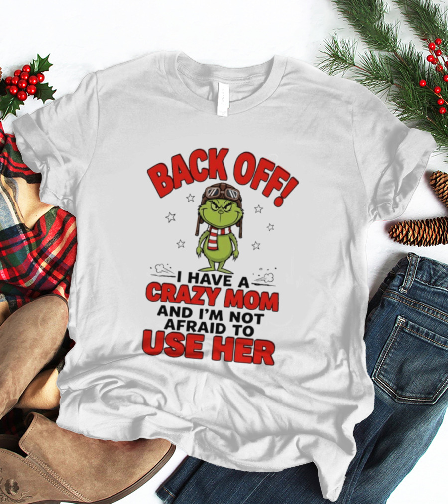 Back Off Grinch I Have A Crazy Mom And I'm Not Afraid To Use Her T-Shirt