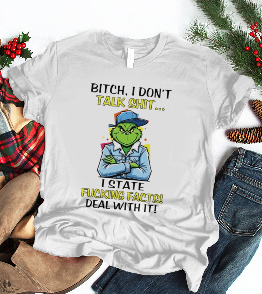Bitch I Don't Talk Shit I State Fucking Facts Deal With It Grinch T-Shirt