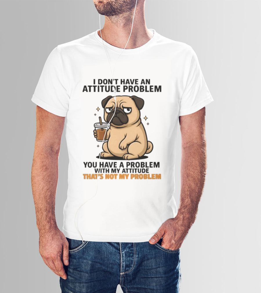 Grumpy Pug Coffee Attitude Problem Not My Problem T-Shirt