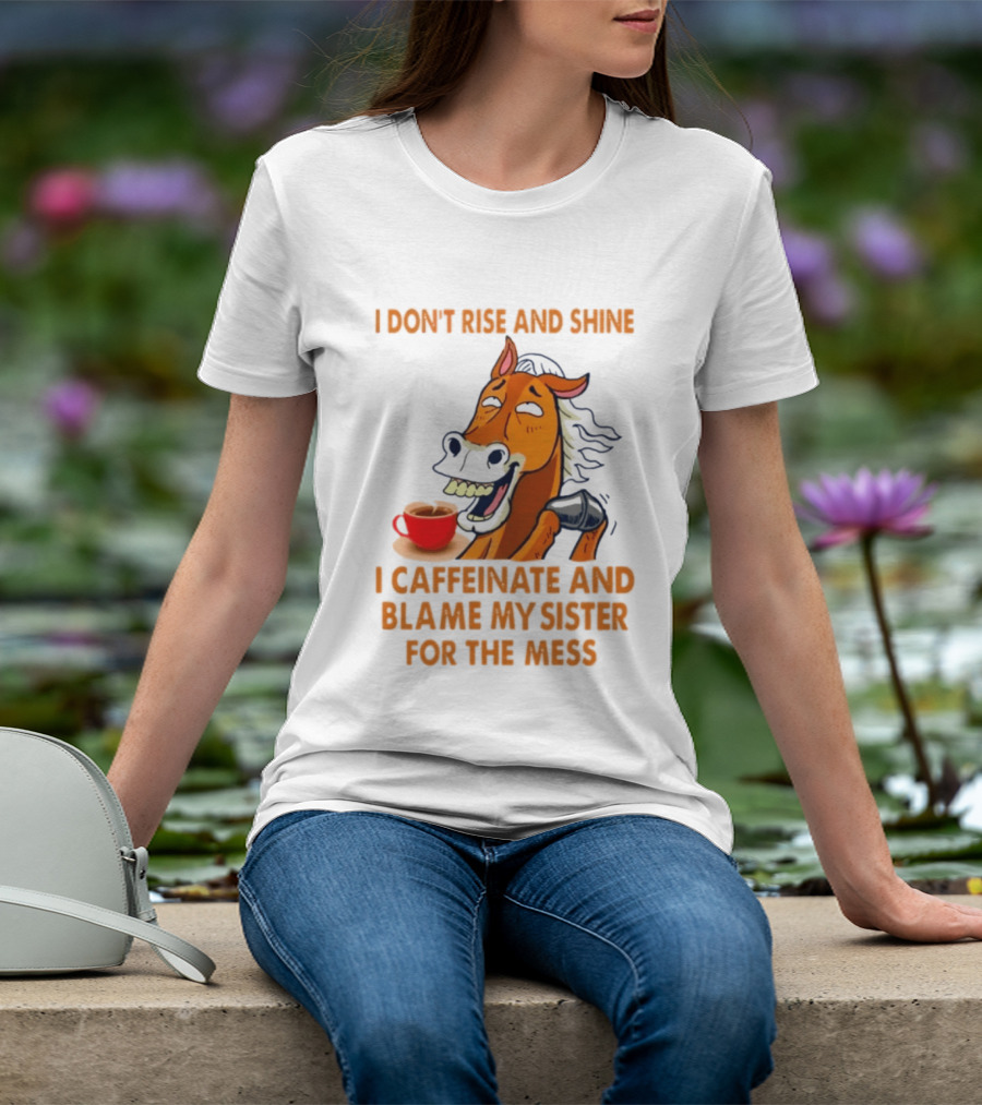 I Don't Rise And Shine I Caffeinate And Blame My Sister For The Mess Horse Coffee Cup T-Shirt