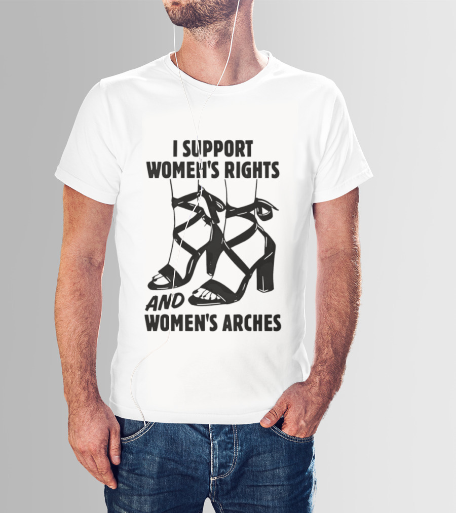 I Support Women's Rights And Women's Arches Heels T-Shirt