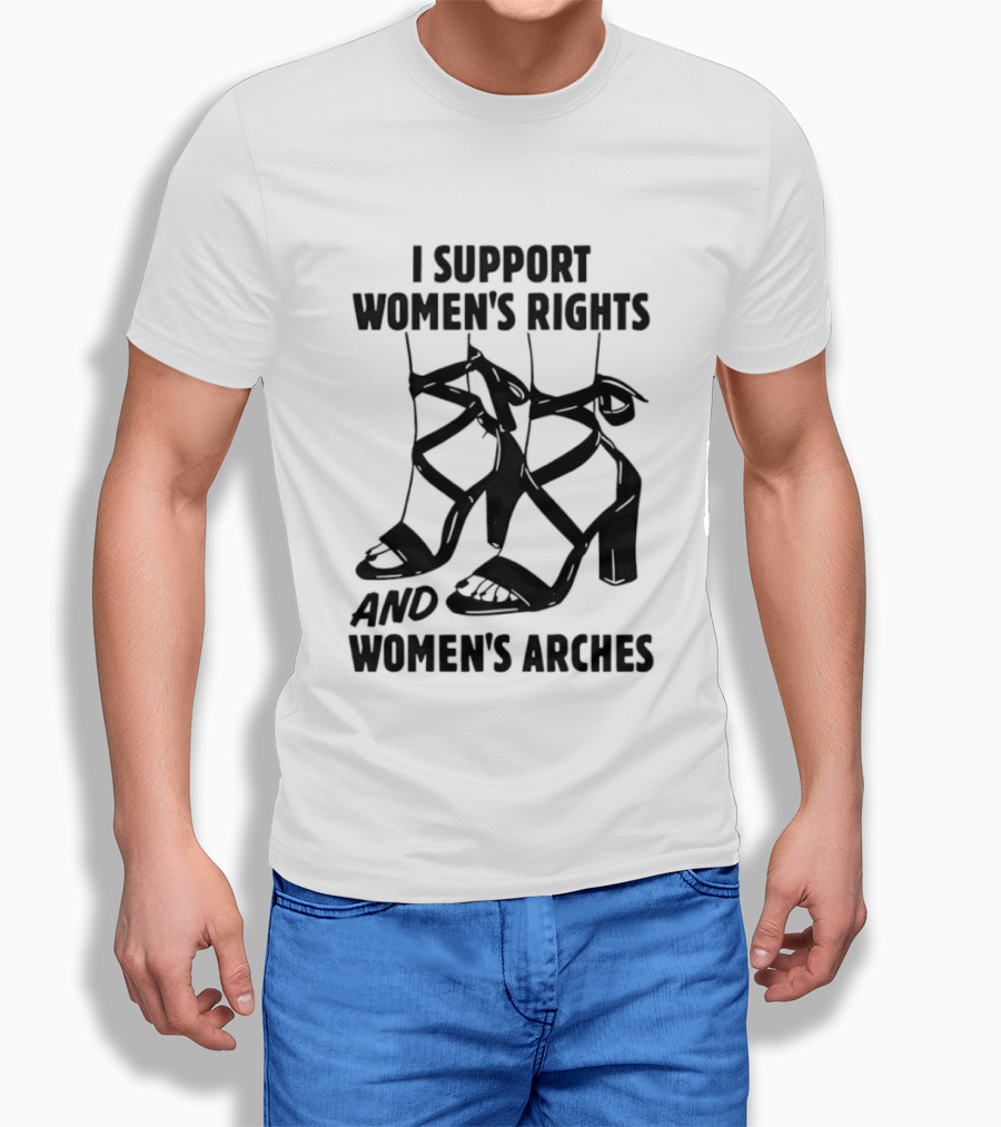 I Support Women's Rights And Women's Arches Heels T-Shirt