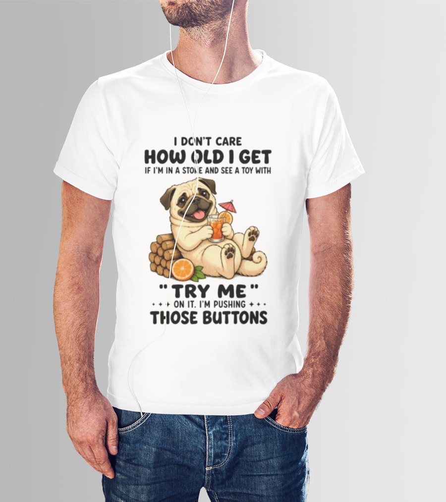 I Don't Care How Old I Get Pug Dog "Try Me" Buttons Playful Humor T-Shirt