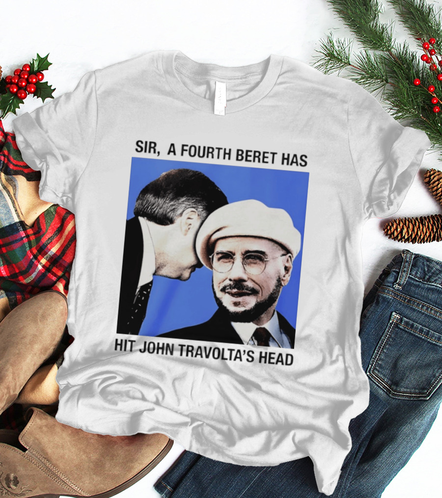 Sir A Fourth Beret Has Hit John Travolta's Head T-Shirt
