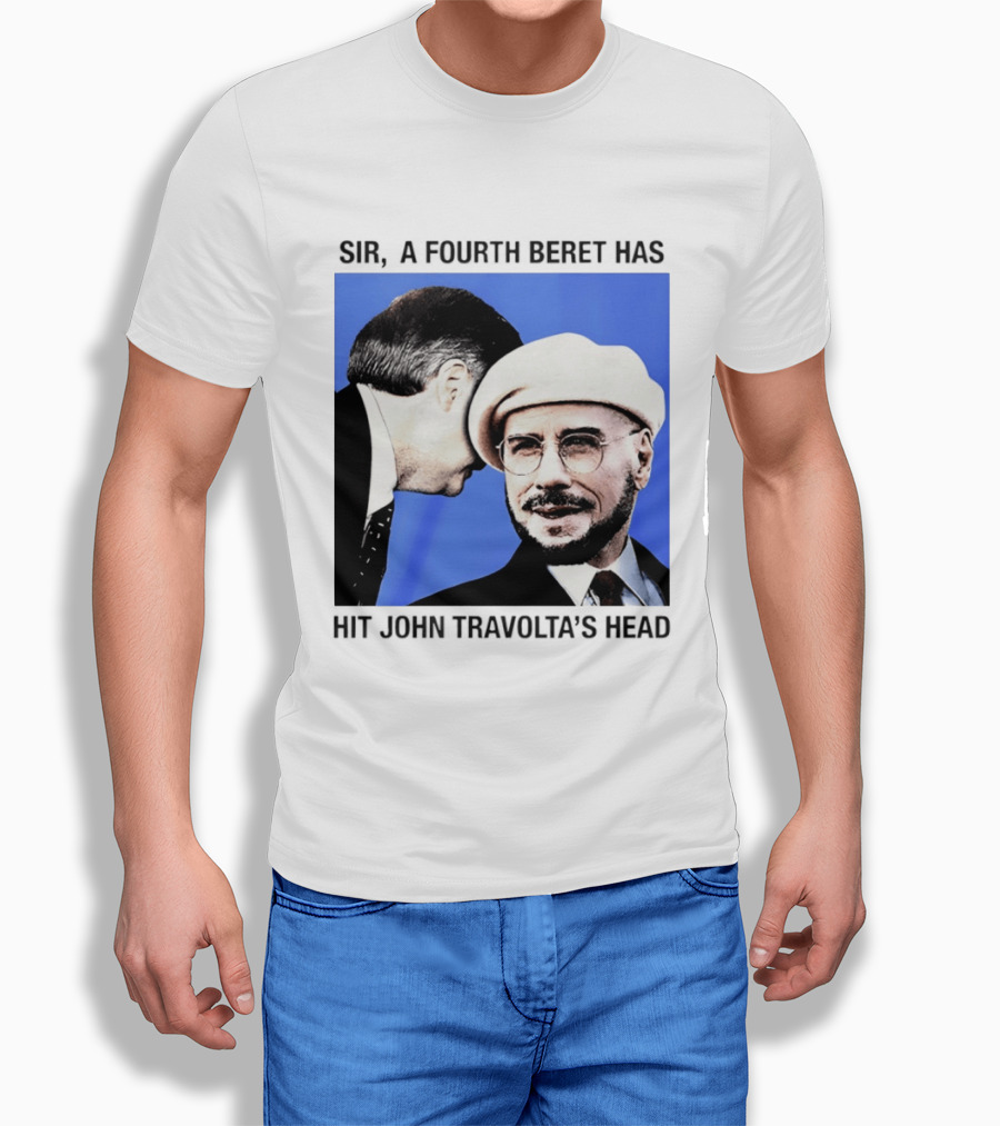 Sir A Fourth Beret Has Hit John Travolta's Head T-Shirt