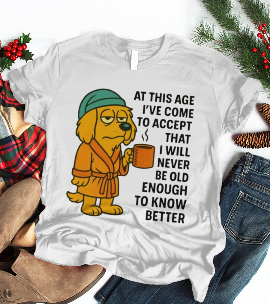 Sleepy Dog In Robe With Coffee Never Old Enough To Know Better T-Shirt