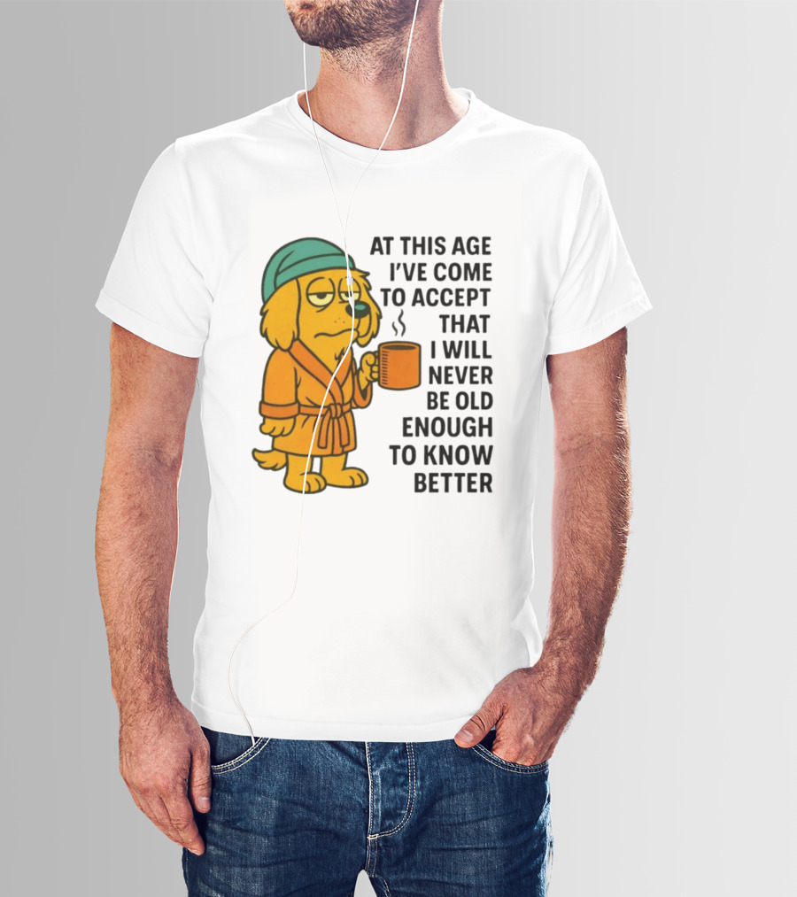 Sleepy Dog In Robe With Coffee Never Old Enough To Know Better T-Shirt