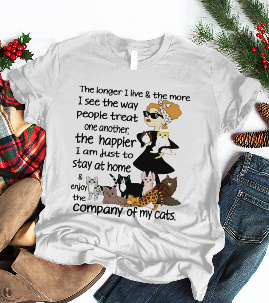 The Longer I Live Happier I Am To Stay At Home And Enjoy The Company Of My Cats T-Shirt
