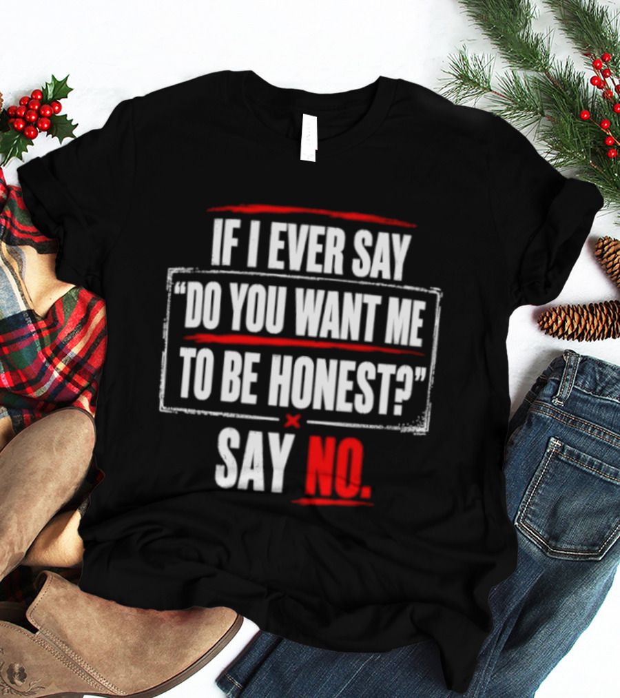 Plaintext If I Ever Say Do You Want Me To Be Honest Say No T-Shirt