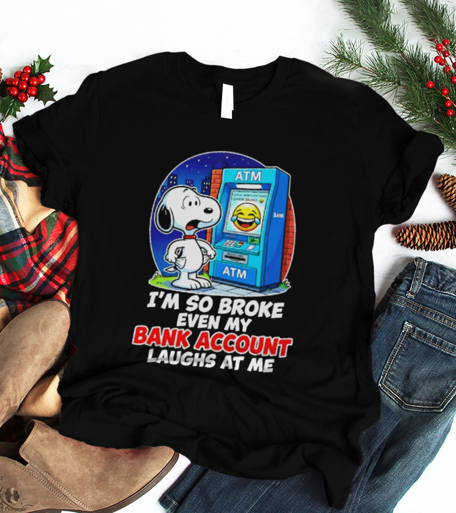 Snoopy ATM I'm So Broke Even My Bank Account Laughs At Me T-Shirt