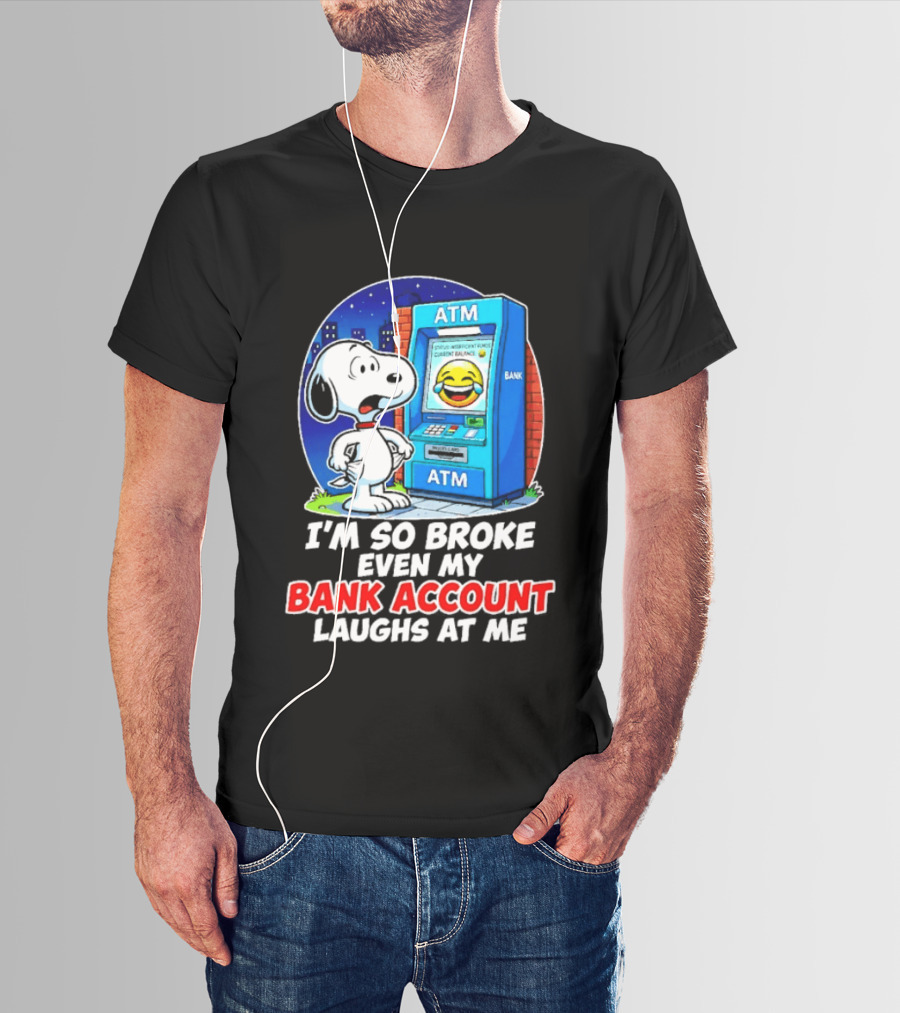 Snoopy ATM I'm So Broke Even My Bank Account Laughs At Me T-Shirt