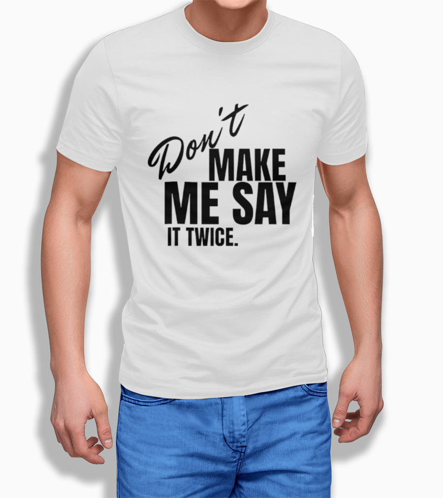 Don't Make Me Say It Twice Bold Black T-Shirt