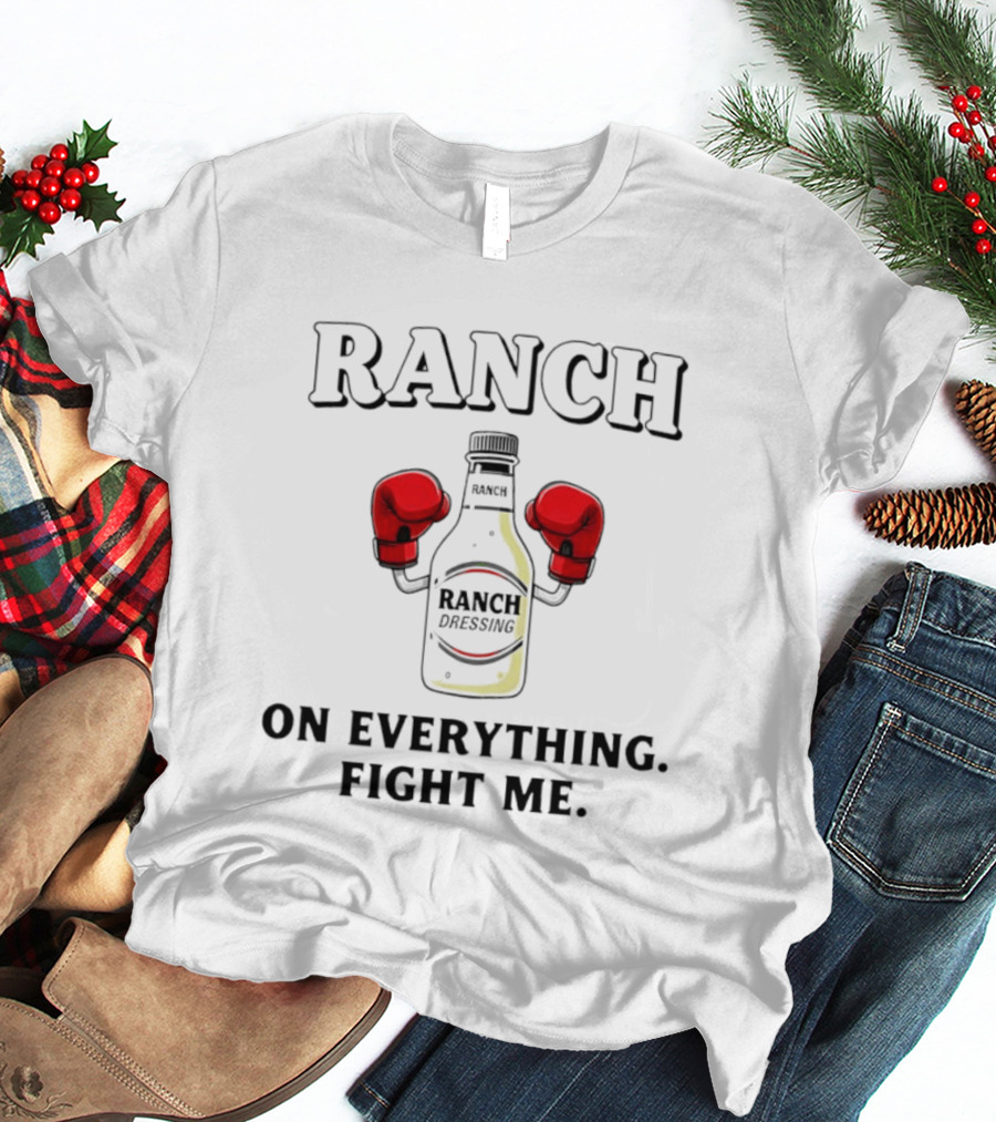 Ranch Dressing Bottle Boxing Gloves On Everything Fight Me T-Shirt