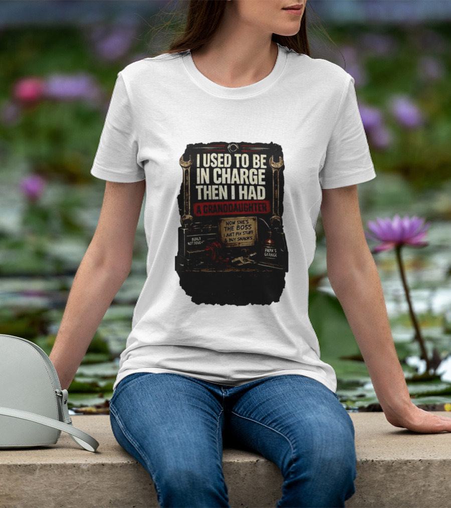 I Used To Be In Charge Then I Had A Granddaughter Now She's The Boss Papa's Garage Built Not Bought Fix Stuff Buy Snacks T-Shirt