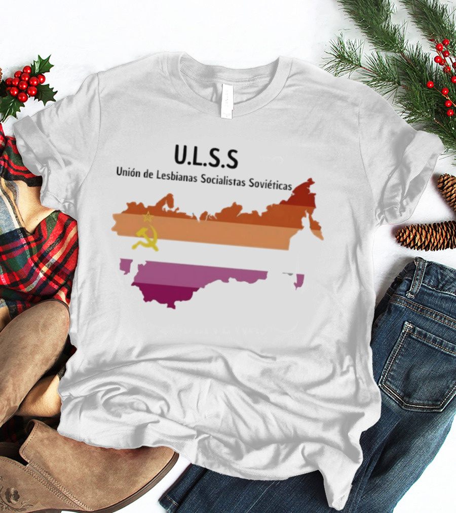 U.L.S.S. Unión De Lesbianas Socialistas Soviéticas Hammer And Sickle Soviet Union Map T-Shirt
