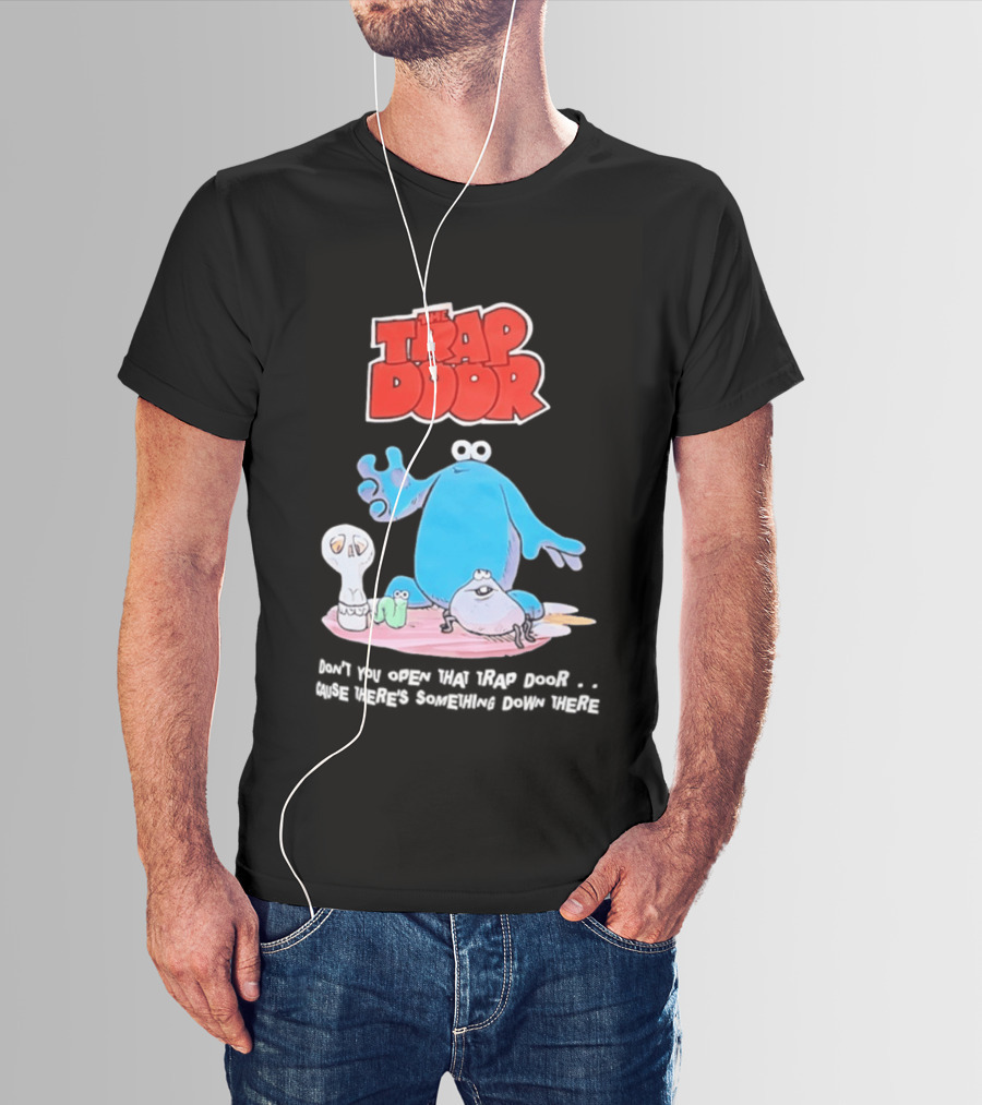 The Trap Door Don't You Open That Trap Door Cause There's Something Down There TV Characters T-Shirt