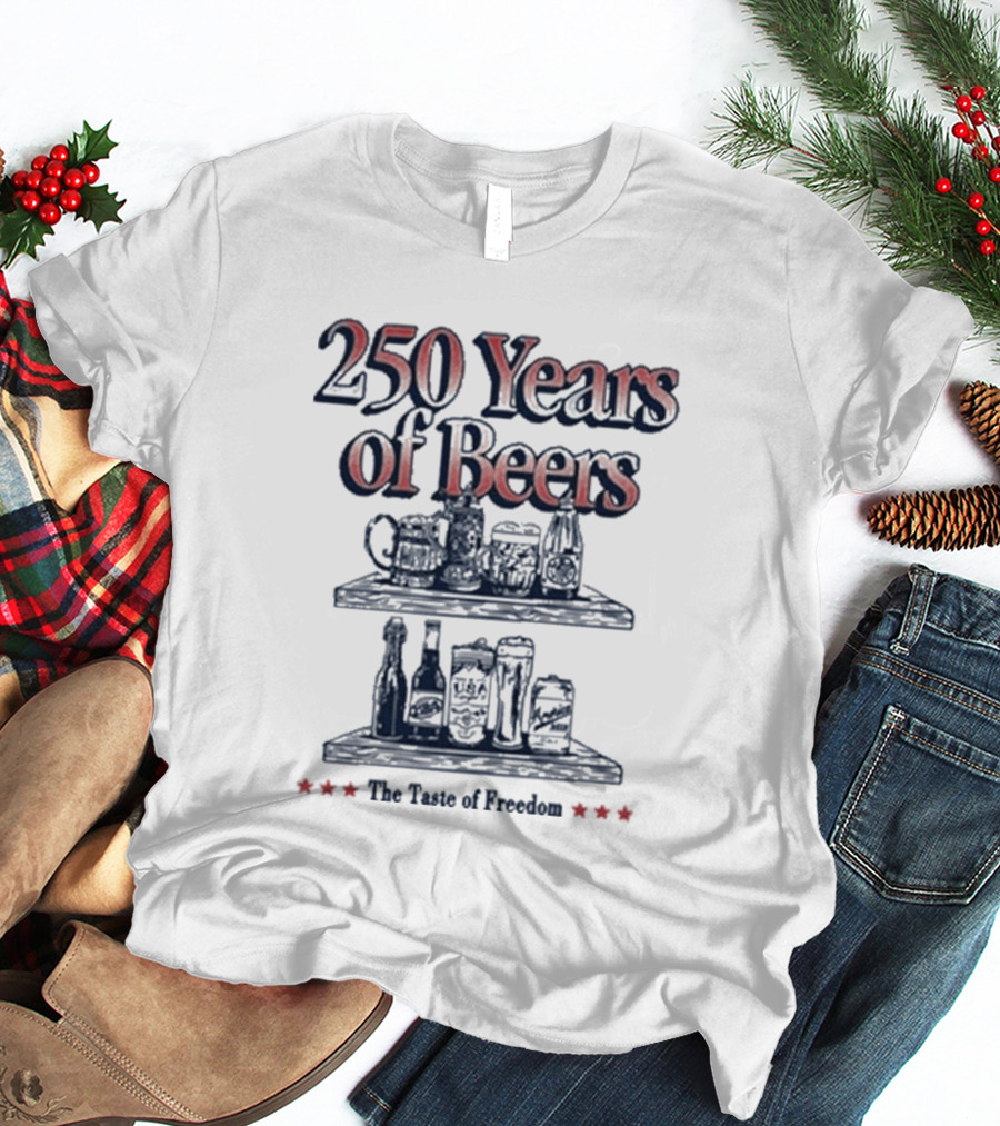 250 Years Of Beers The Taste Of Freedom T-Shirt
