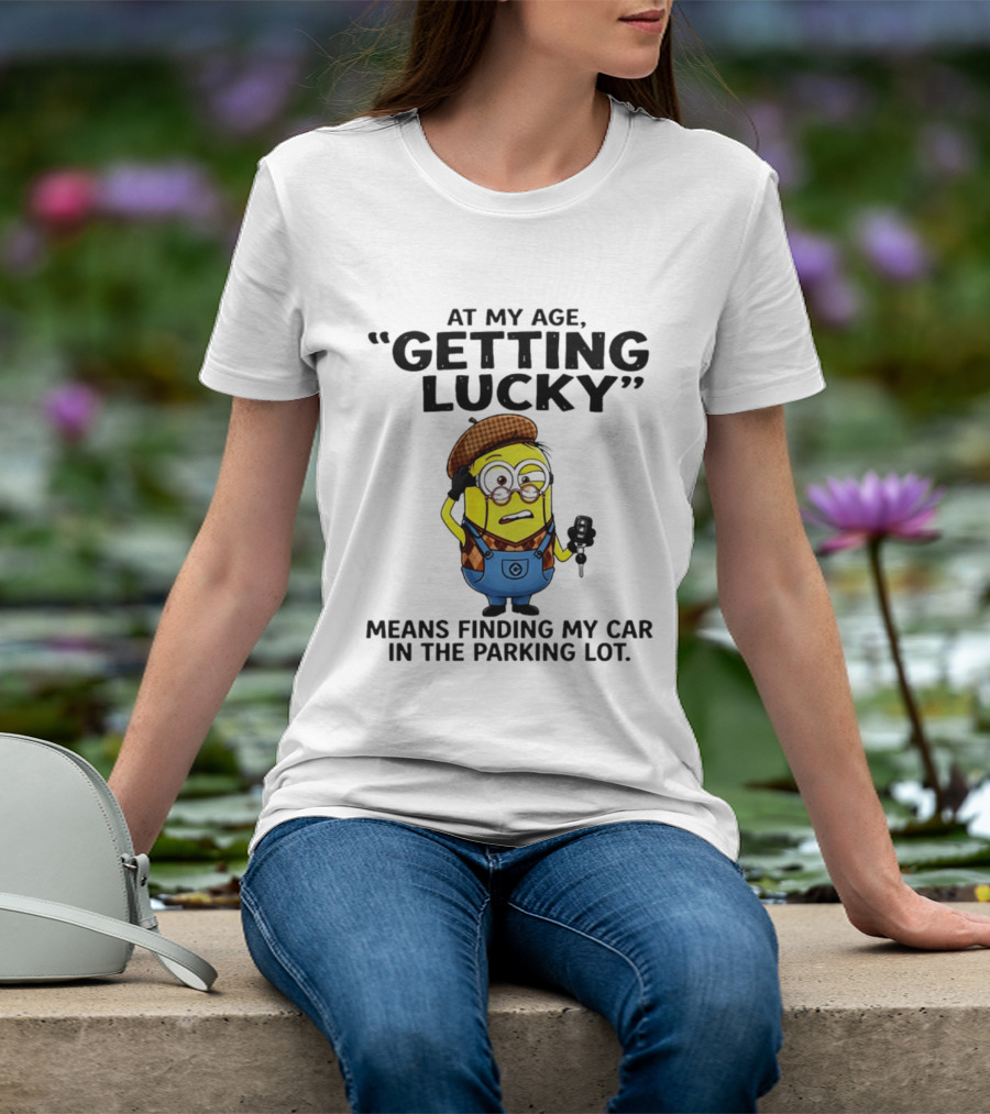 At My Age Getting Lucky Means Finding My Car In The Parking Lot Minion T-Shirt