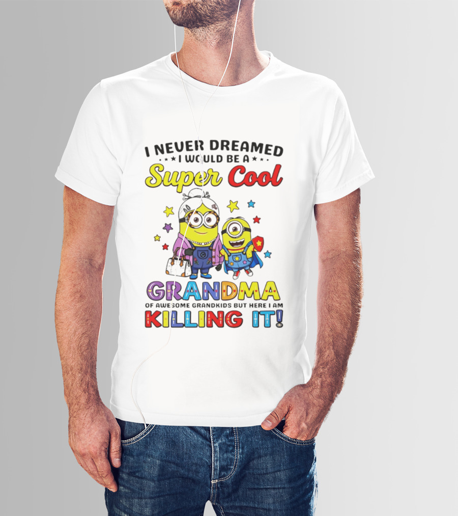 I Never Dreamed I Would Be A Super Cool Grandma Minion Killing It T-Shirt