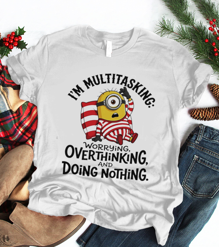 I'm Multitasking Worrying Overthinking Doing Nothing Minion T-Shirt