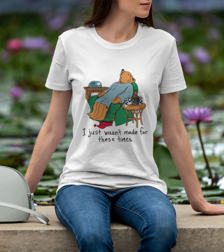 Bear Relaxing With Radio And Drinks I Just Wasn't Made For These Times T-Shirt