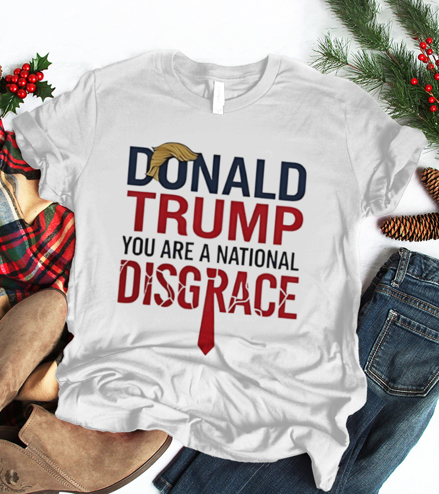 Donald Trump You Are A National Disgrace With Tie T-Shirt