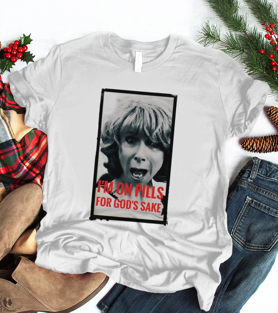 I'm On Pills For God's Sake Meme Style Expression T-Shirt