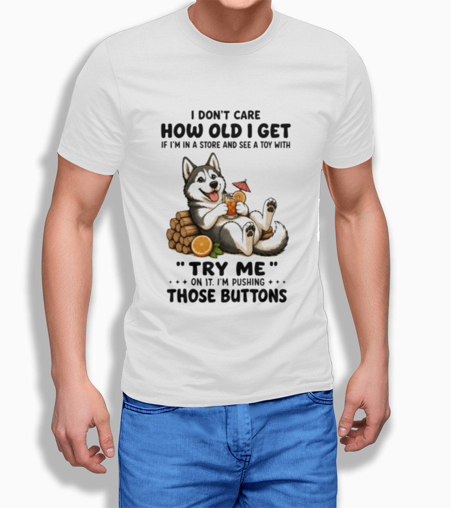 I Don't Care How Old I Get Husky Dog Try Me Pushing Those Buttons T-Shirt