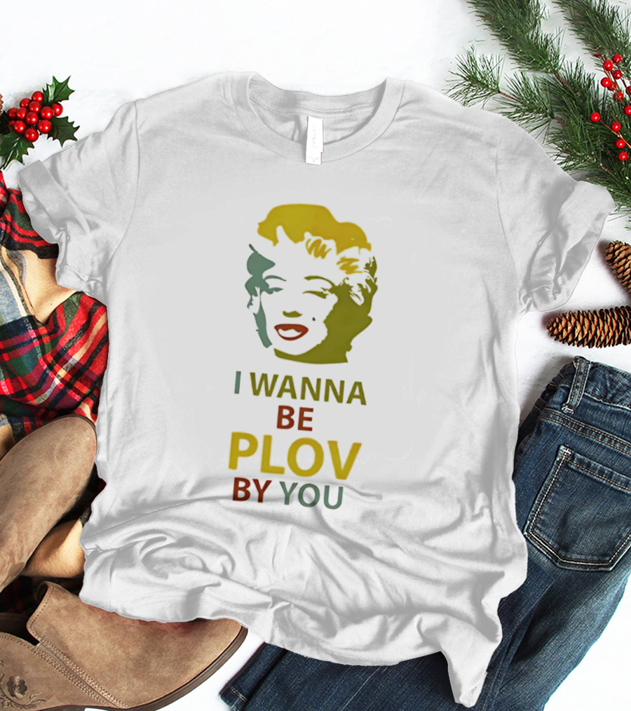 Marilyn Monroe I Wanna Be Plov By You Pop T-Shirt